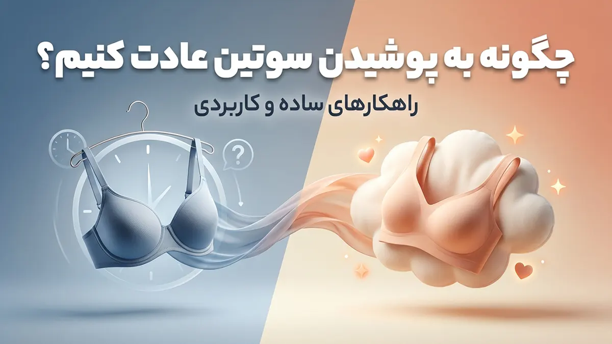 چگونه به سوتین عادت کنیم؟ راهنمای کامل پذیرش و راحتی با لباس زیر